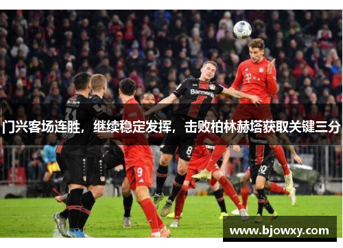 门兴客场连胜，继续稳定发挥，击败柏林赫塔获取关键三分