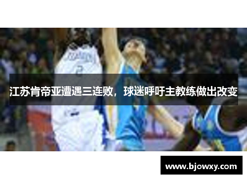 江苏肯帝亚遭遇三连败，球迷呼吁主教练做出改变