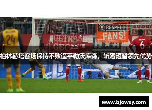 柏林赫塔客场保持不败逼平勒沃库森，斩落短暂领先优势