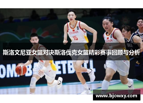 斯洛文尼亚女篮对决斯洛伐克女篮精彩赛事回顾与分析