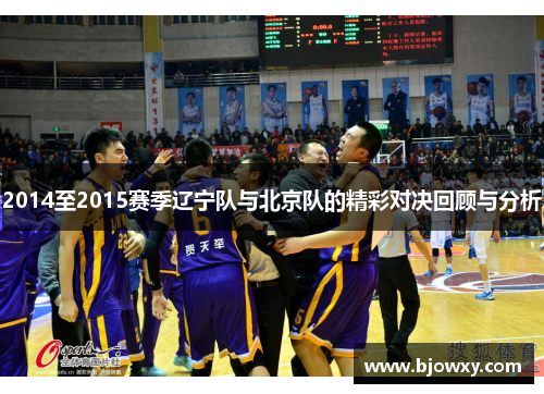 2014至2015赛季辽宁队与北京队的精彩对决回顾与分析