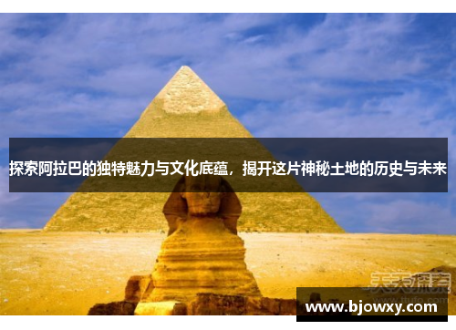 探索阿拉巴的独特魅力与文化底蕴，揭开这片神秘土地的历史与未来