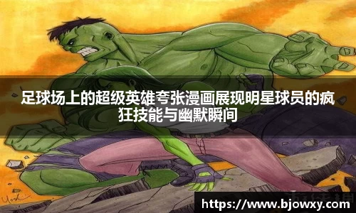足球场上的超级英雄夸张漫画展现明星球员的疯狂技能与幽默瞬间