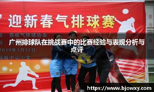 广州排球队在挑战赛中的比赛经验与表现分析与点评